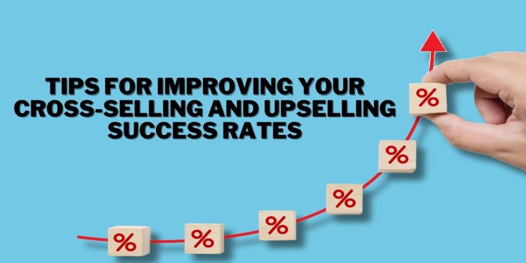 Tips for improving your cross-selling and upselling success rates