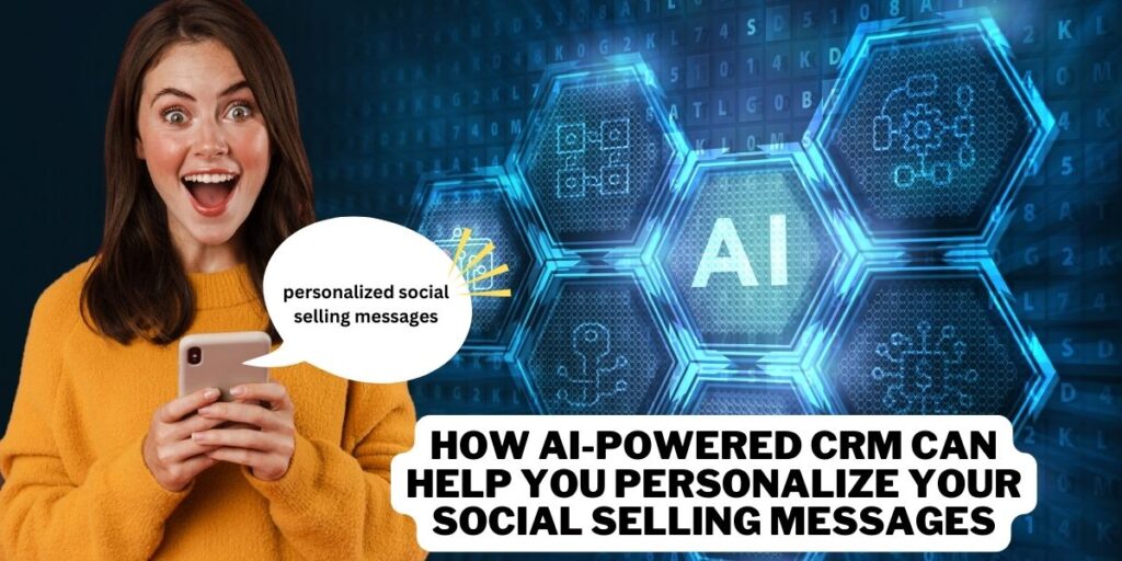 How AI-powered CRM can help you personalize your social selling messages​