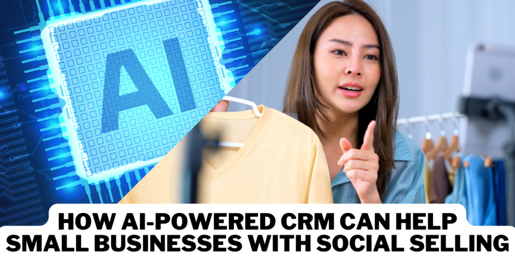 How AI-powered CRM can help small businesses with social selling: