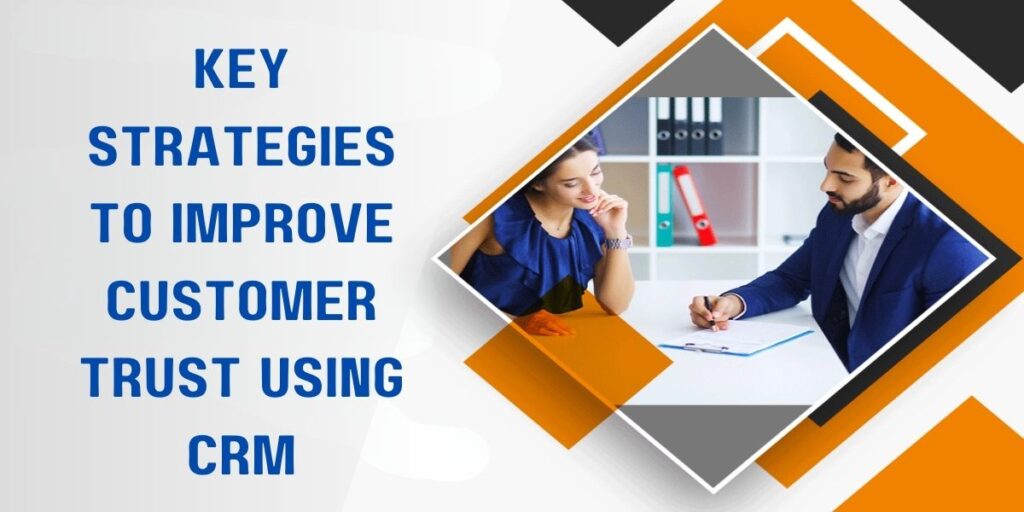 What are the key strategies to improve customer trust using CRM?​